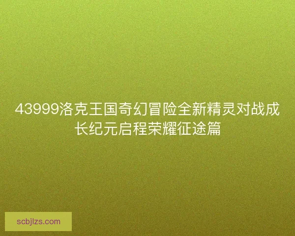 43999洛克王国奇幻冒险全新精灵对战成长纪元启程荣耀征途篇